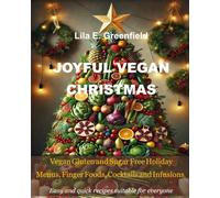 JOYFUL VEGAN CHRISTMAS: Vegan Gluten and Sugar Free Holiday Menus, Finger Foods, Cocktails and Infusions