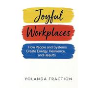 Joyful Workplaces: How People and Systems Create Energy, Resilience, and Results