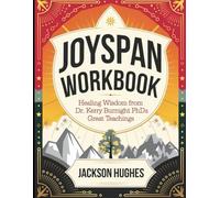 Joyspan Workbook: Healing Wisdom from Dr. Kerry Burnight PhDs Great Teachings