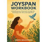 Joyspan Workbook: Unleashing your Potentials through the teachings of Dr. Kerry Burnight Ph.D