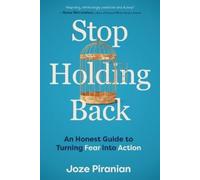 Stop Holding Back: An Honest Guide to Turning Fear into Action