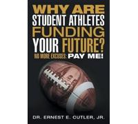 Jr Dr Ernest E Cutler Why Are Student Athletes Funding Your Future? (Tascabile)