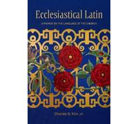 Jr. Kim, Charle Ecclesiastical Latin: A Primer on the Language of th (Tascabile)