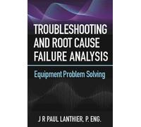 Troubleshooting and Root Cause Failure Analysis: Equipment Problem Solving