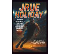 Jrue Holiday: A Life of Commitment to Excellence, Family, and Service Both On and Off the Court