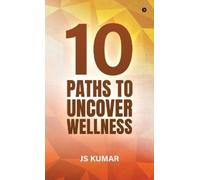 JS Kumar 10 Paths to Uncover Wellness (Copertina rigida)