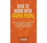Js Paxton Paxton J S How to Work with Stupid People (Tascabile)