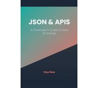JSON & APIs: A Developer's Guide to Data Exchange