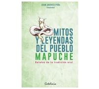 Juan Andrés Piña Mitos y leyendas del Pueblo Mapuche (Tascabile)