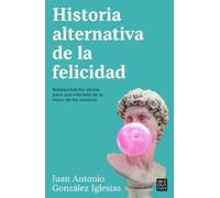 Juan Antonio Go Historia alternativa de la felicidad / An Alternativ (Tascabile)