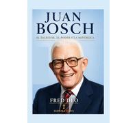 JUAN BOSCH: El escritor, el poder y la Republica