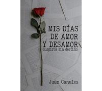 Juan Canales Jimenez Mis días de amor y desamor (Tascabile)