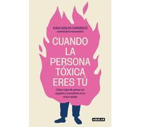 Cuando la persona tóxica eres tú: Cómo dejar de pensar en negativo y convertirte en tu mejor aliado