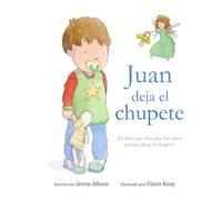 Juan deja el chupete: ¡El libro que hace que los niños quieran dejar el chupete!