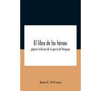 Juan E. O`Leary El libro de los héroes; páginas históricas de la gue (Tascabile)