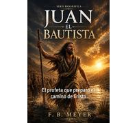 Juan el Bautista: El profeta que preparó el camino de Cristo