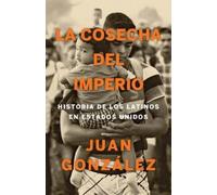 Juan Gonzalez La cosecha del imperio. Historia de los latinos en Est (Tascabile)