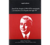 Juan II de Aragón (1398-1479) : monarquía y revolución en la España del siglo XV