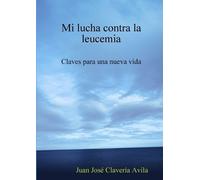 Juan José Clavería Mi lucha contra la leucemia. Claves para una nuev (Tascabile)