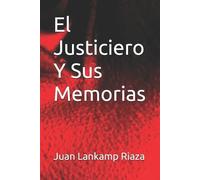 Juan Lankamp Riaza El Justiciero Y Sus Memorias (Tascabile)