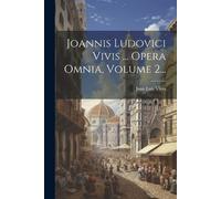 Juan Luis Vives Joannis Ludovici Vivis ... Opera Omnia, Volume 2... (Tascabile)