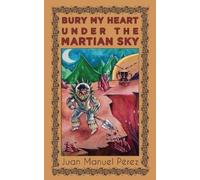 Juan Manuel Pérez Bury My Heart Under the Martian Sky (Tascabile)