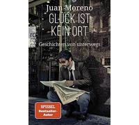 Juan Moreno Glück ist kein Ort: Geschichten von unterwegs (Tascabile)