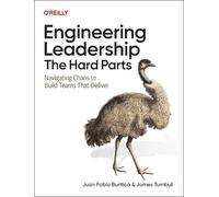 Engineering Leadership: The Hard Parts,navigating Chaos to Build Teams That Deliver