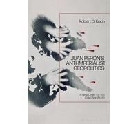 Juan Perón’s Anti-Imperialist Geopolitics: A New Order for the Cold War World