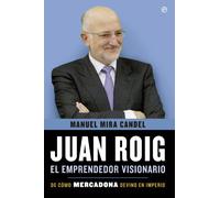 Juan Roig : el emprendedor visionario : de cómo Mercadona devino en imperio