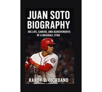 JUAN SOTO: BIOGRAPHY: HIS LIFE, CAREER, AND ACHIEVEMENTS OF A BASEBALL STAR