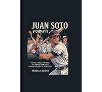 JUAN SOTO BIOGRAPHY: Patience, Power, and Pride: The Story of Juan Soto’s Relentless Pursuit of Perfection