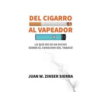 Juan W Zinser Sie Del cigarro al vapeador. Lo que no se ha dicho so (Tascabile)