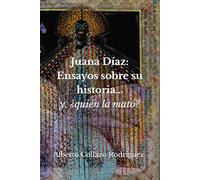 Juana Díaz: Ensayos sobre su historia…y, ¿quién la mató?