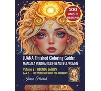 JUANA Finished Coloring Guide: Mandala Portraits of Beautiful Women: Volume 2: Blonde Ladies: Book 2: 100 Colored Designs for Reference