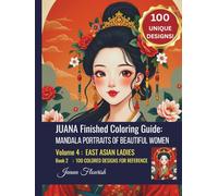 JUANA Finished Coloring Guide: Mandala Portraits of Beautiful Women: Volume 4: East Asian Ladies: Book 2: 100 Colored Designs for Reference