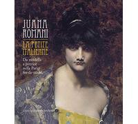Juana Romani: La Petite Italienne: Da Modella a Pittrice Nella Parigi Fin-de-siecle