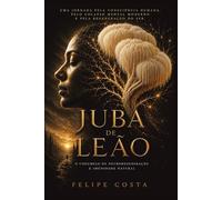 Juba de Leão o cogumelo da neuroregeneração e imunidade natural: Uma jornada pela consciência humana pelo colapso Mental moderno e pela regeneração do ser