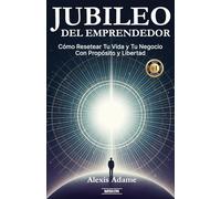 Jubileo del Emprendedor: Cómo Resetear Tu Vida y Tu Negocio Con Propósito y Libertad
