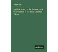 Judah & Israel; or, the Restoration & Conversation of the Jews & the Ten Tribes