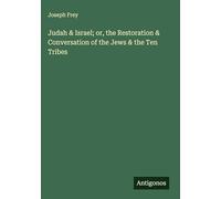 Judah & Israel; or, the Restoration & Conversation of the Jews & the Ten Tribes
