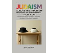 Judaism Across the Spectrum: Orthodox and Humanistic Perspectives: 2 Books in One: Modern Orthodox Judaism for Beginners, Humanistic Judaism for Beginners