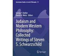 Judaism and Modern Western Philosophy: Collected Writings of Steven S. Schwarzschild