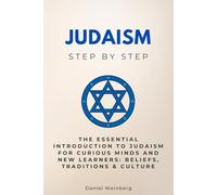 Judaism Step by Step: The Essential Introduction to Judaism for Curious Minds and New Learners: Beliefs, Traditions & Culture