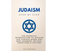 Judaism Step by Step: The Essential Introduction to Judaism for Curious Minds and New Learners: Beliefs, Traditions & Culture