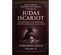 Judas Iscariot: A 6×9 Hardcover Biblical Study on Betrayal, Prophecy, Predestination, and God’s Sovereign Plan | Deep Scripture Commentary and Theological Insight | Eternal Redemption Series