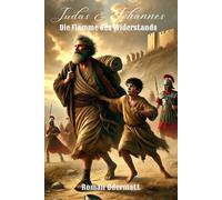 Judas & Johannes - Die Flamme des Widerstands (Band 4/4): Ein historischer Roman über eine Freundschaft und den Beginn eines Aufstands | 6 n. Chr. | Sammelband 1: 1. Jh. v. Chr.