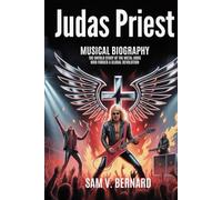 JUDAS PRIEST BIOGRAPHY: The Untold Story of The Metal gods who Forged a Global Revolution
