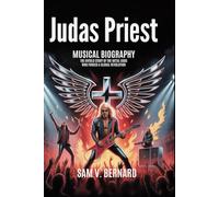 JUDAS PRIEST BIOGRAPHY: The Untold Story of The Metal gods who Forged a Global Revolution