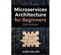 Jude Callen Microservices Architecture for Beginners (2025 Edition) (Tascabile)